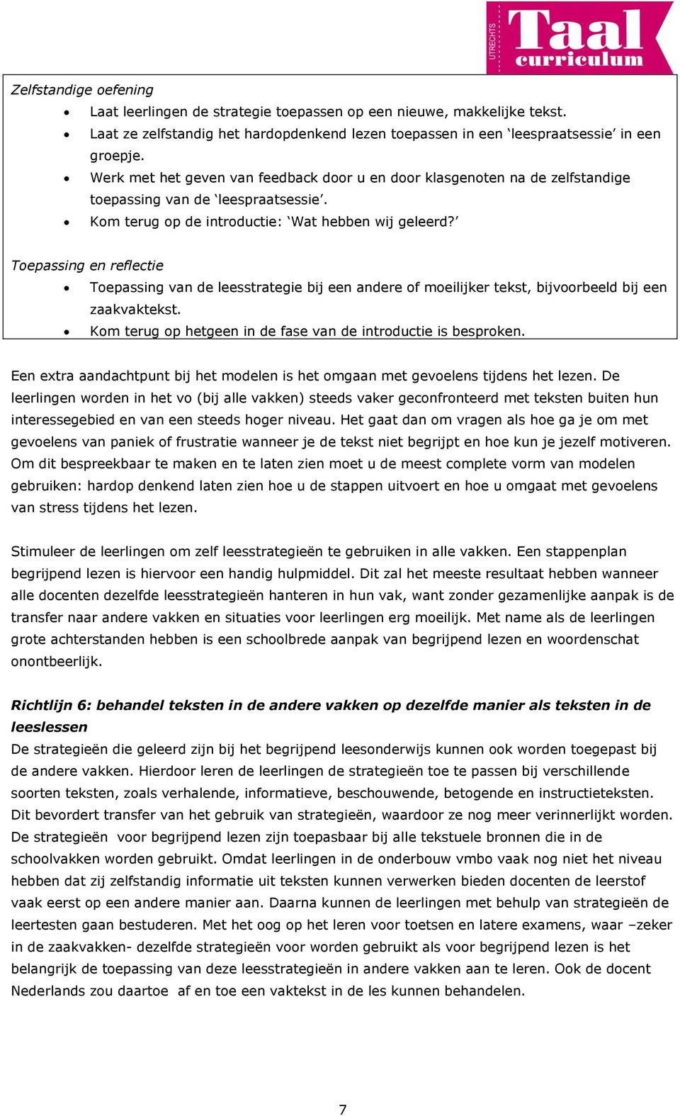 Toepassing en reflectie Toepassing van de leesstrategie bij een andere of moeilijker tekst, bijvoorbeeld bij een zaakvaktekst. Kom terug op hetgeen in de fase van de introductie is besproken.