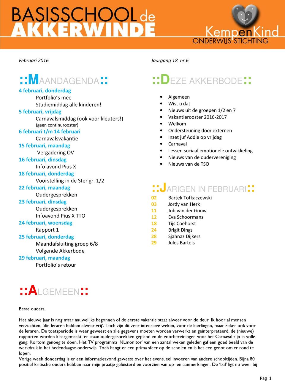 1/2 22 februari, maandag Oudergesprekken 23 februari, dinsdag Oudergesprekken Infoavond Pius X TTO 24 februari, woensdag Rapport 1 25 februari, donderdag Maandafsluiting groep 6/8 Volgende Akkerbode