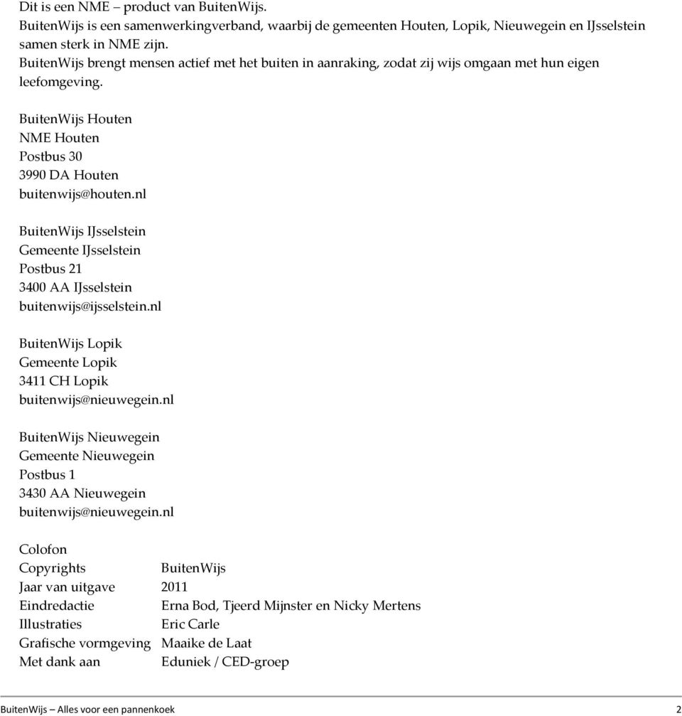 nl BuitenWijs IJsselstein Gemeente IJsselstein Postbus 21 3400 AA IJsselstein buitenwijs@ijsselstein.nl BuitenWijs Lopik Gemeente Lopik 3411 CH Lopik buitenwijs@nieuwegein.