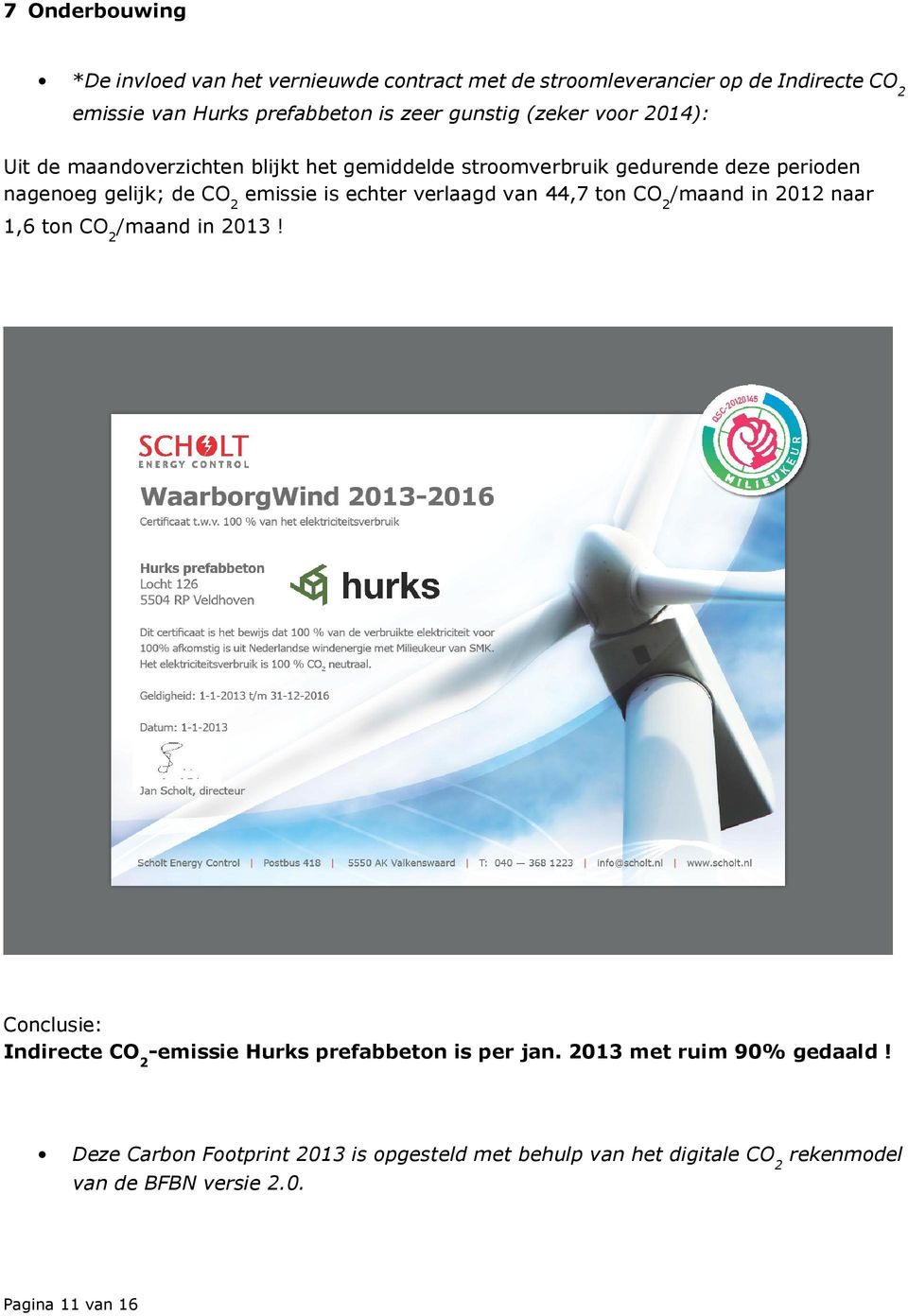 verlaagd van 44,7 ton CO 2 /maand in 2012 naar 1,6 ton CO 2 /maand in 2013! Conclusie: Indirecte CO 2 - Hurks prefabbeton is per jan.