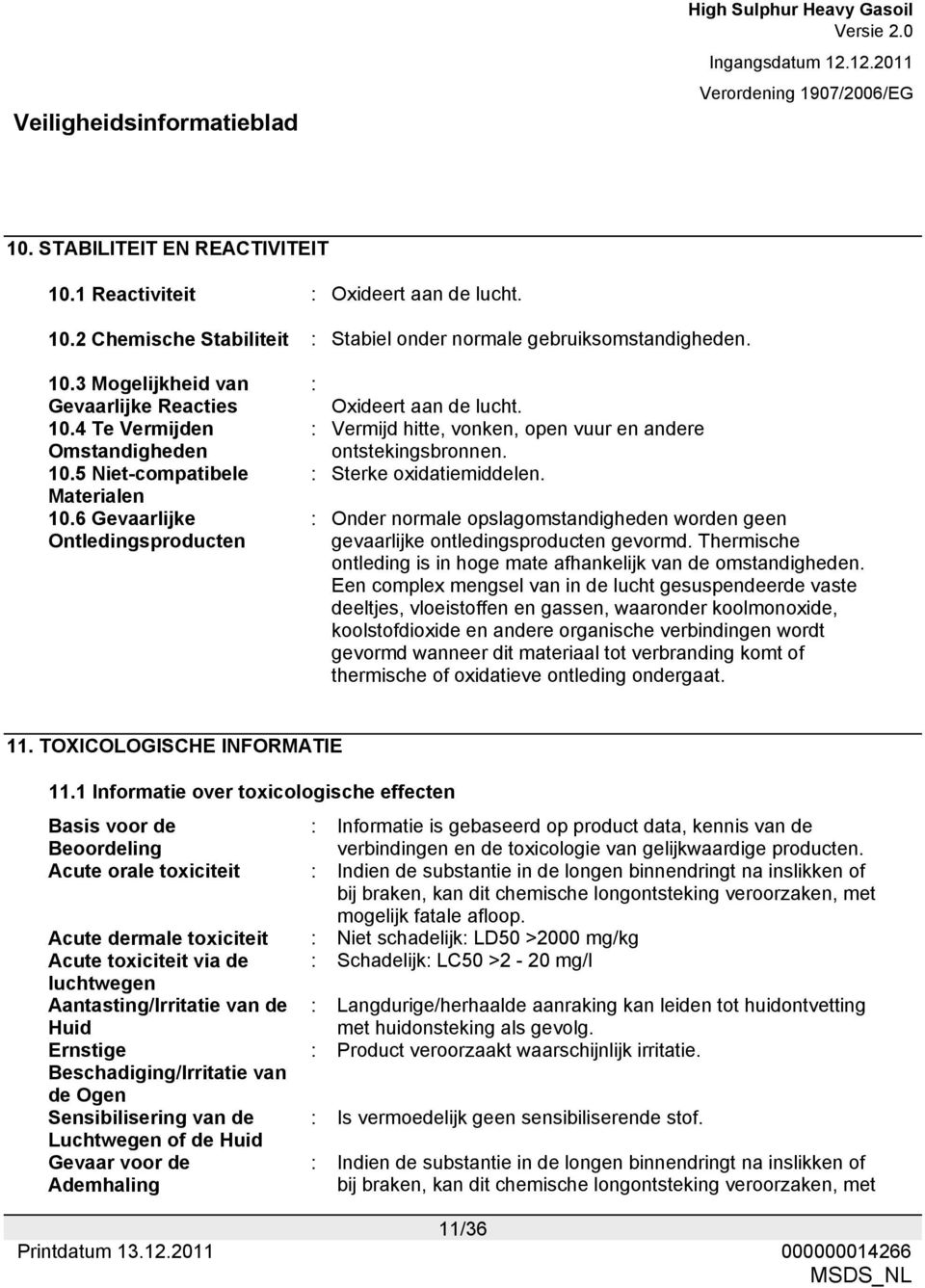 : Sterke oxidatiemiddelen. : Onder normale opslagomstandigheden worden geen gevaarlijke ontledingsproducten gevormd. Thermische ontleding is in hoge mate afhankelijk van de omstandigheden.