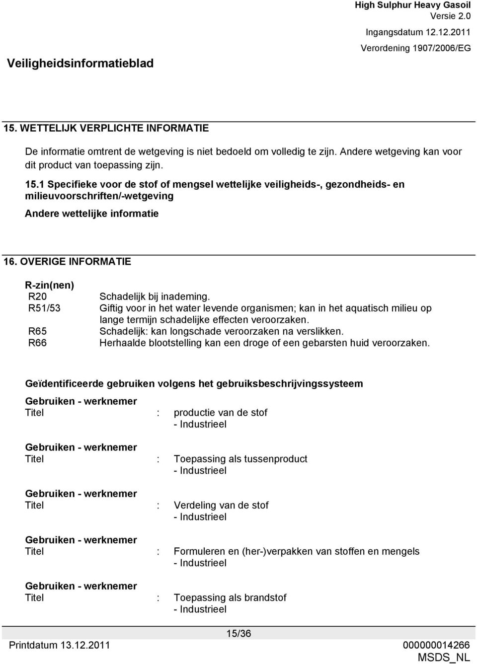 OVERIGE INFORMATIE R-zin(nen) R20 Schadelijk bij inademing. R51/53 Giftig voor in het water levende organismen; kan in het aquatisch milieu op lange termijn schadelijke effecten veroorzaken.