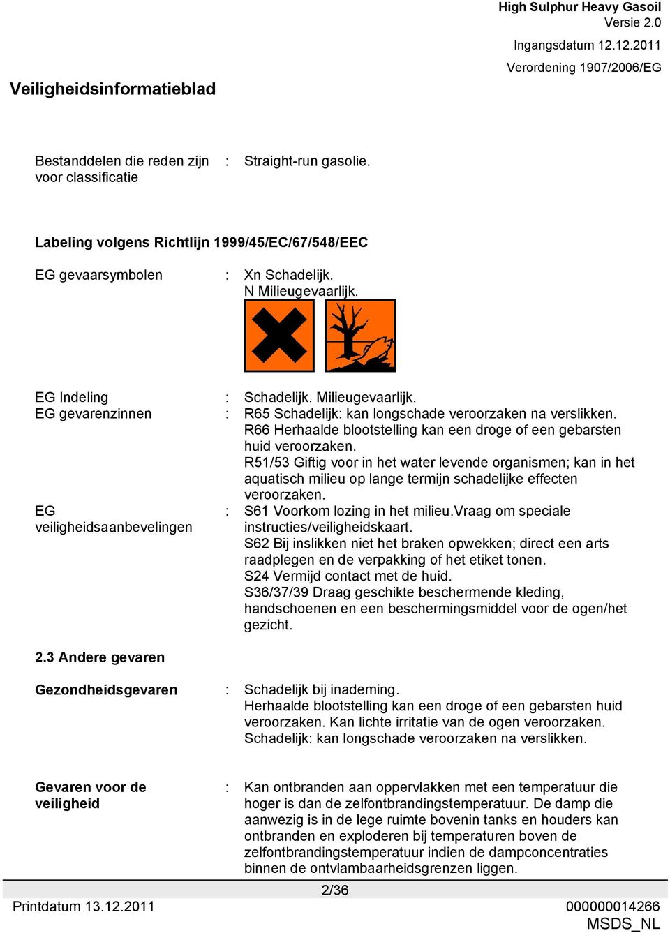 R51/53 Giftig voor in het water levende organismen; kan in het aquatisch milieu op lange termijn schadelijke effecten veroorzaken. EG veiligheidsaanbevelingen 2.