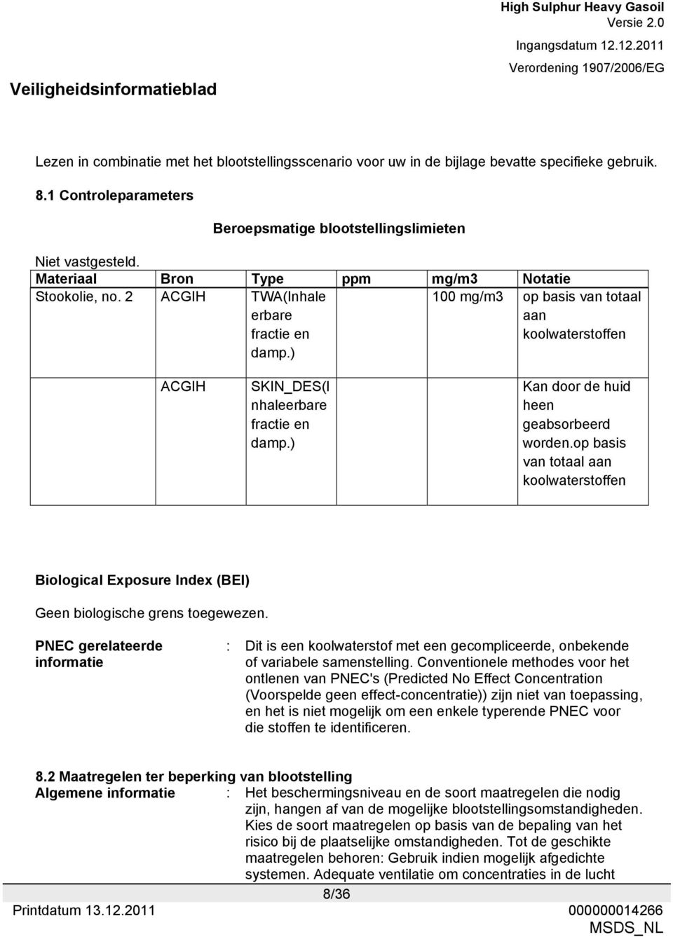 ) Kan door de huid heen geabsorbeerd worden.op basis van totaal aan koolwaterstoffen Biological Exposure Index (BEI) Geen biologische grens toegewezen.