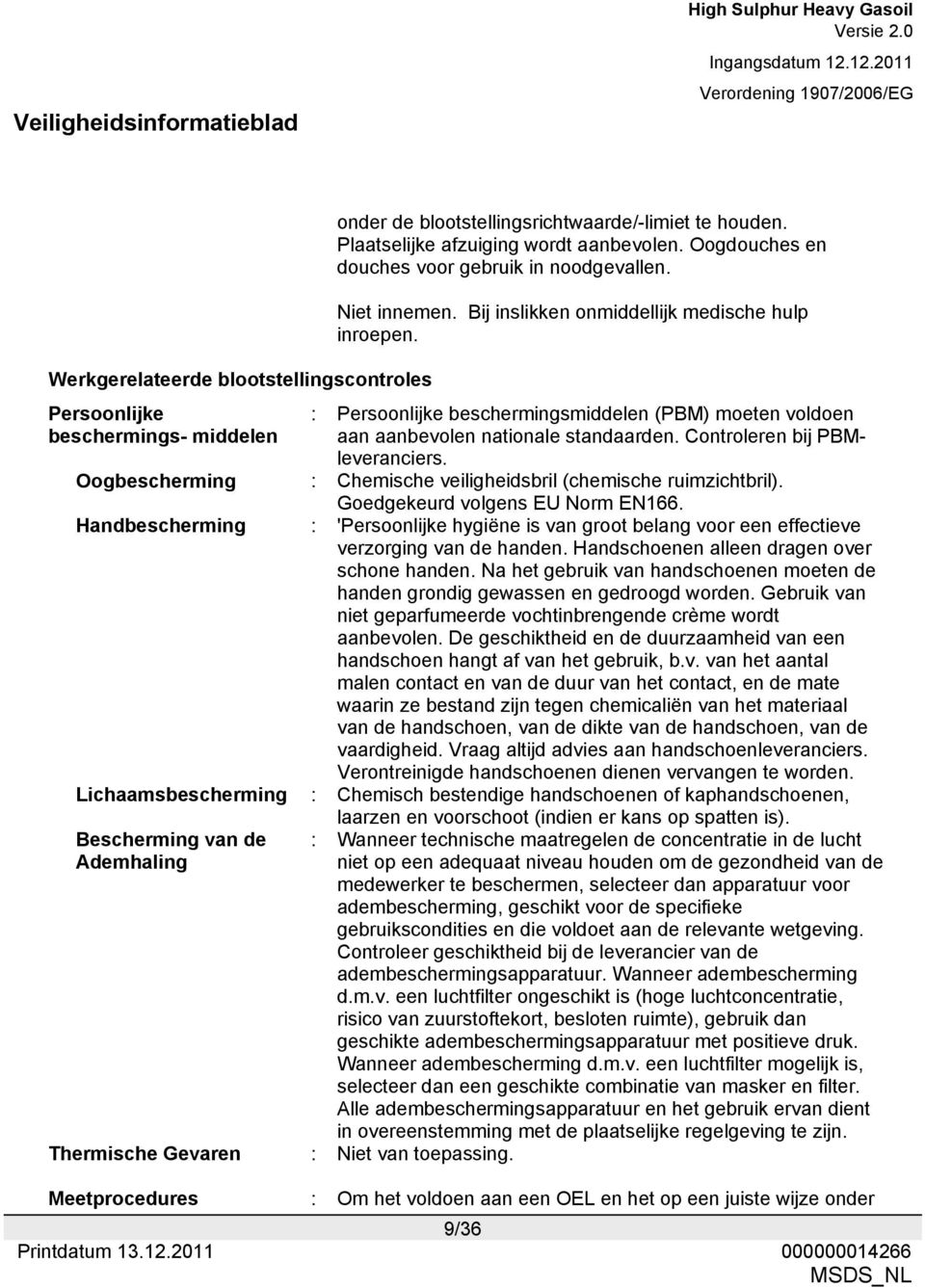 Werkgerelateerde blootstellingscontroles Persoonlijke beschermings- middelen : Persoonlijke beschermingsmiddelen (PBM) moeten voldoen aan aanbevolen nationale standaarden.