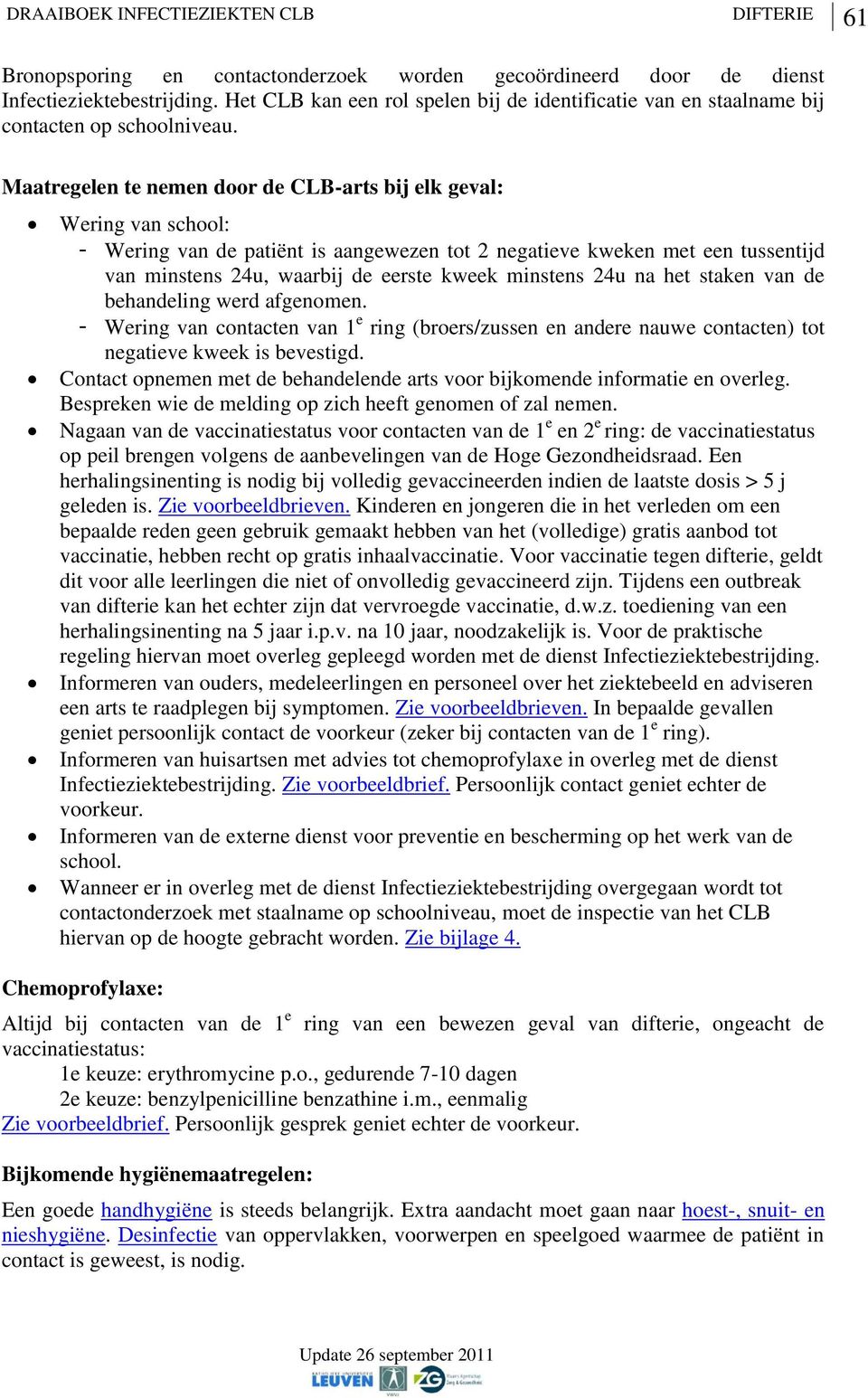 minstens 24u na het staken van de behandeling werd afgenomen. - Wering van contacten van 1 e ring (broers/zussen en andere nauwe contacten) tot negatieve kweek is bevestigd.