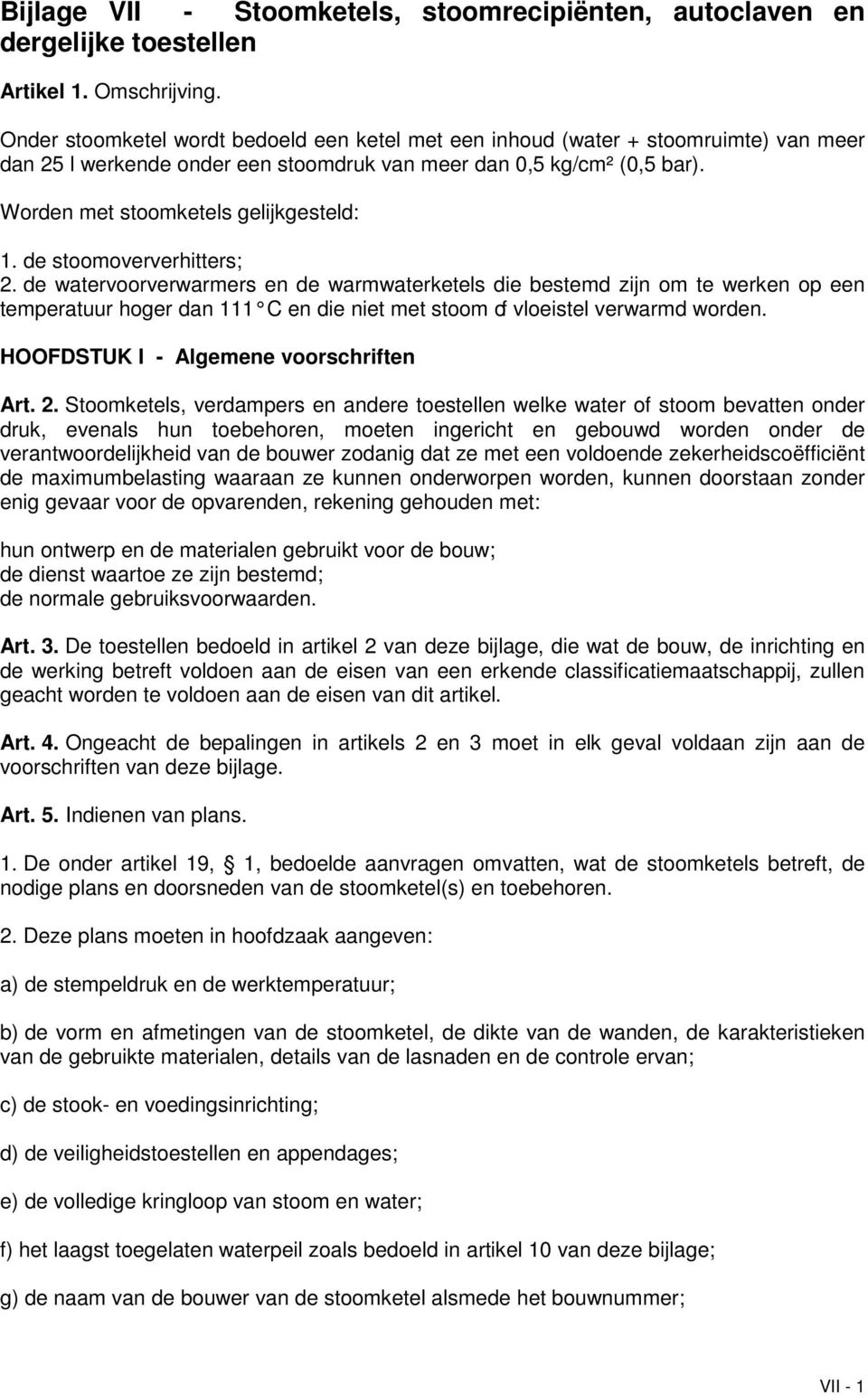 de stoomoververhitters; 2. de watervoorverwarmers en de warmwaterketels die bestemd zijn om te werken op een temperatuur hoger dan 111 C en die niet met stoom of vloeistel verwarmd worden.