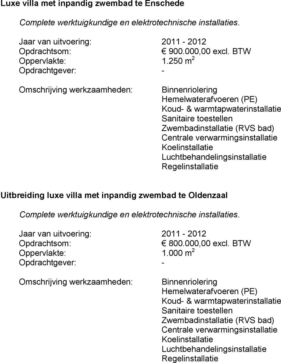 250 m 2 - Omschrijving werkzaamheden: Binnenriolering Zwembadinstallatie (RVS bad) Uitbreiding luxe villa met inpandig zwembad te