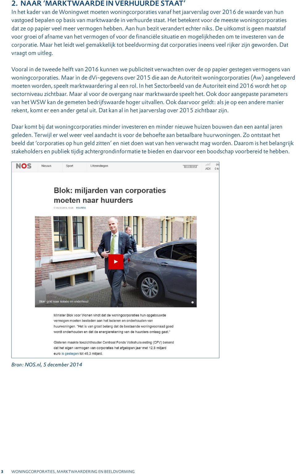 De uitkomst is geen maatstaf voor groei of afname van het vermogen of voor de financiële situatie en mogelijkheden om te investeren van de corporatie.