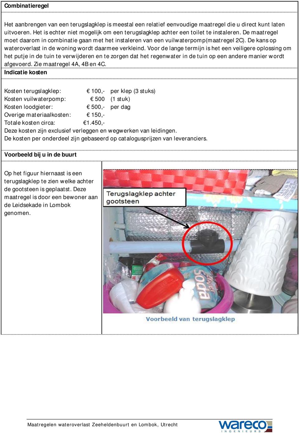 De kans op wateroverlast in de woning wordt daarmee verkleind.