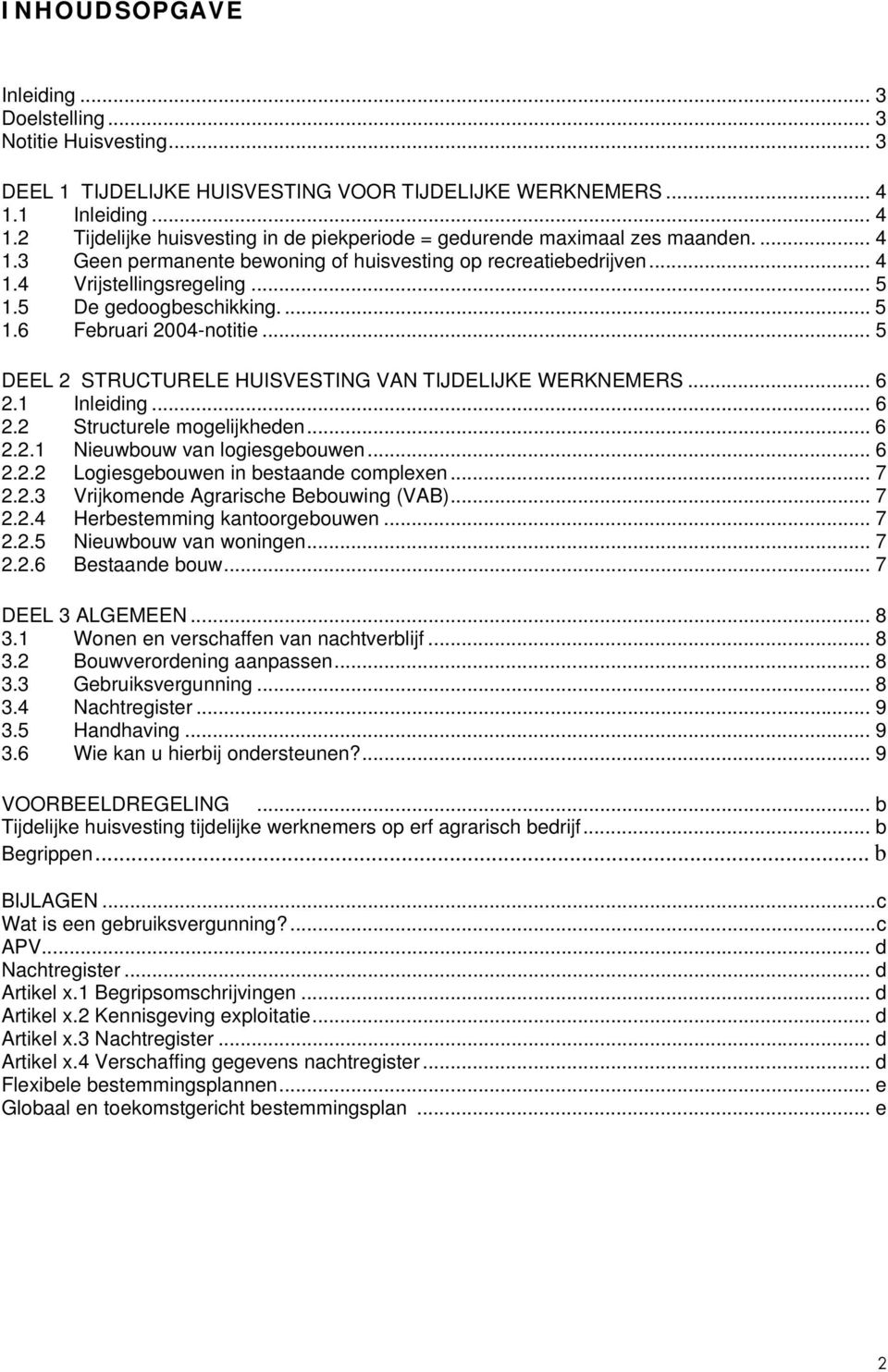 .. 5 1.5 De gedoogbeschikking.... 5 1.6 Februari 2004-notitie... 5 DEEL 2 STRUCTURELE HUISVESTING VAN TIJDELIJKE WERKNEMERS... 6 2.1 Inleiding... 6 2.2 Structurele mogelijkheden... 6 2.2.1 Nieuwbouw van logiesgebouwen.