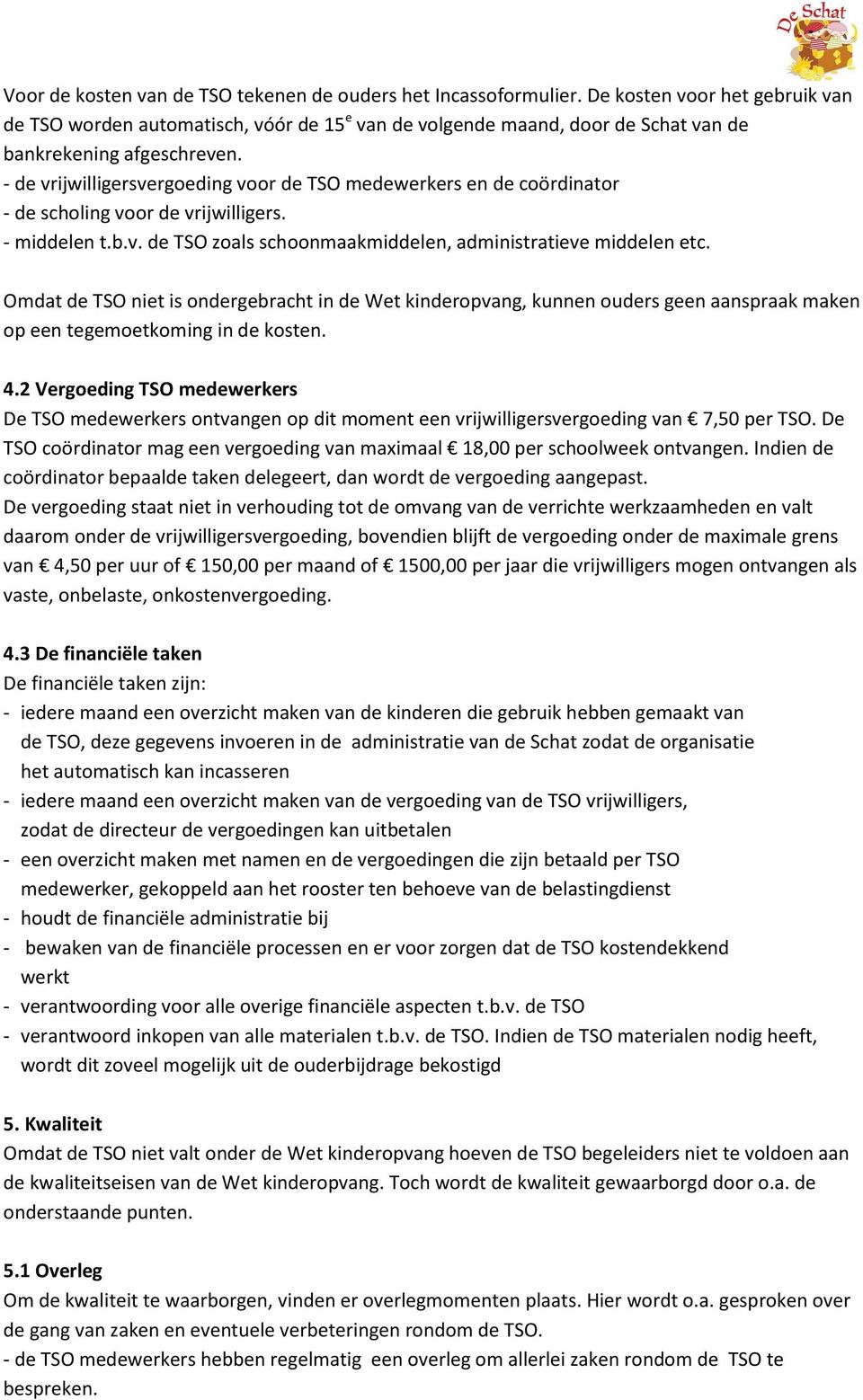 - de vrijwilligersvergoeding voor de TSO medewerkers en de coördinator - de scholing voor de vrijwilligers. - middelen t.b.v. de TSO zoals schoonmaakmiddelen, administratieve middelen etc.