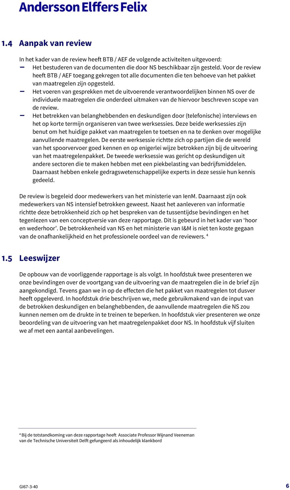 - Het voeren van gesprekken met de uitvoerende verantwoordelijken binnen NS over de individuele maatregelen die onderdeel uitmaken van de hiervoor beschreven scope van de review.