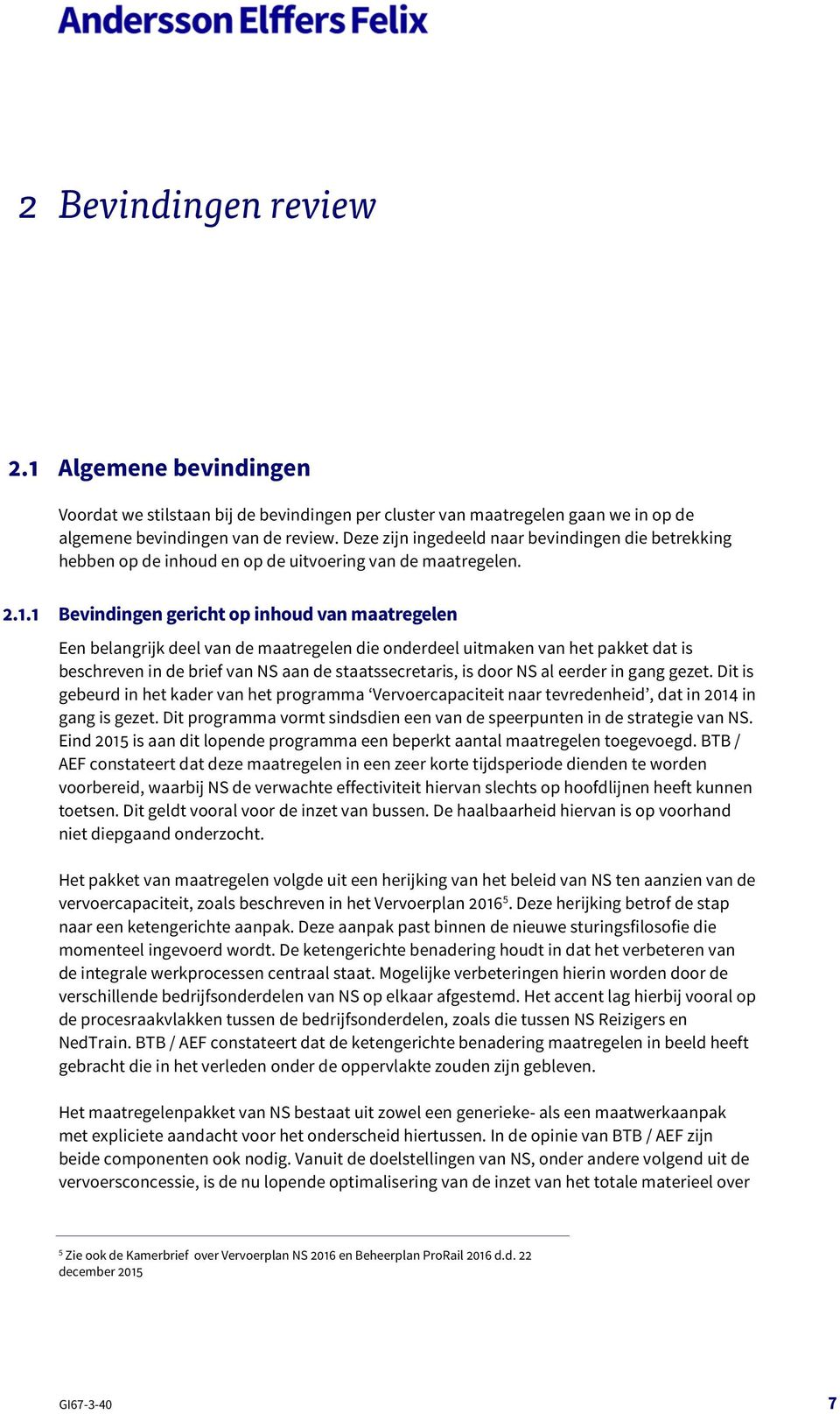 1 Bevindingen gericht op inhoud van maatregelen Een belangrijk deel van de maatregelen die onderdeel uitmaken van het pakket dat is beschreven in de brief van NS aan de staatssecretaris, is door NS