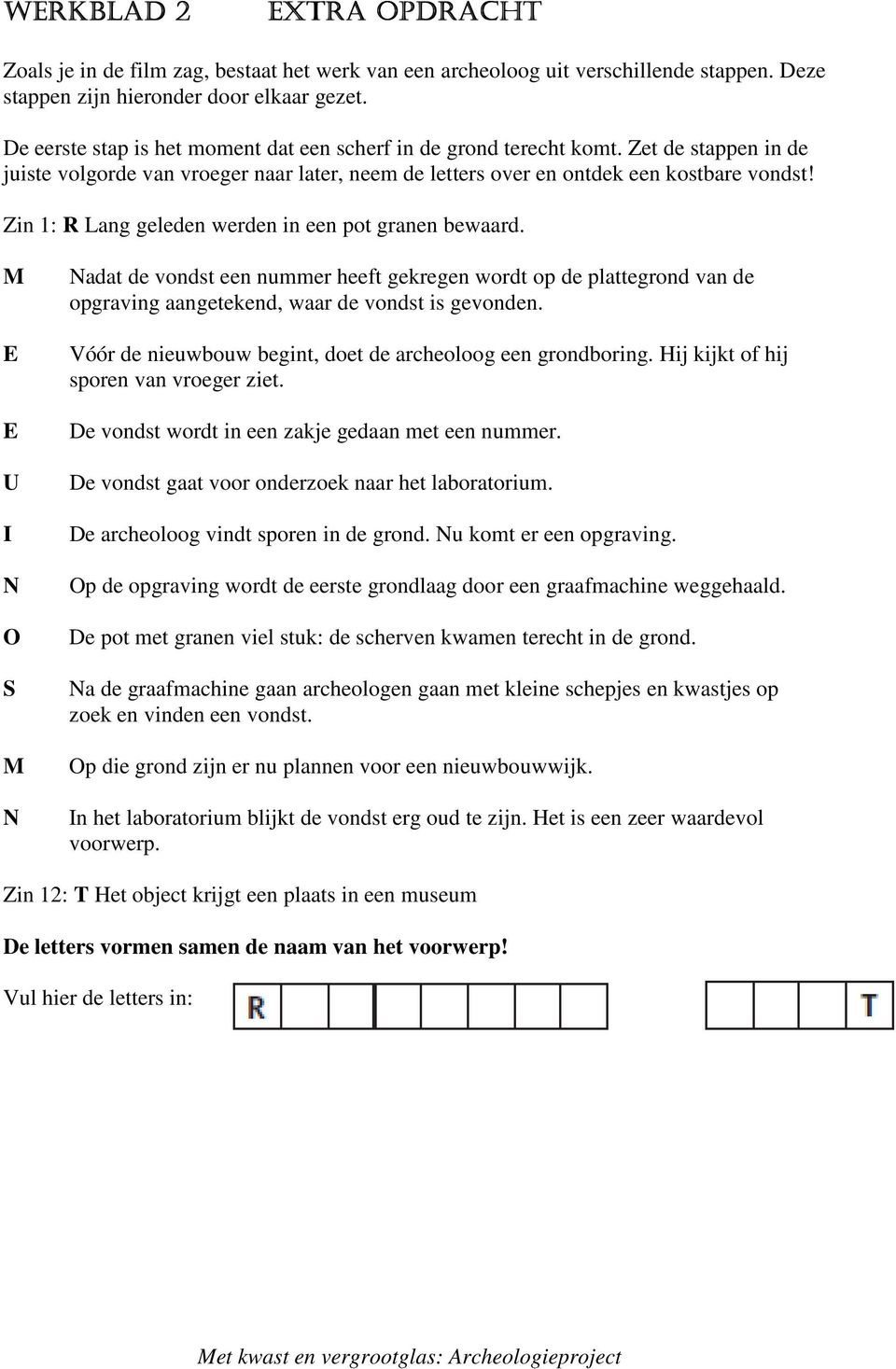 Zin 1: R Lang geleden werden in een pot granen bewaard. M E E U I N O S M N Nadat de vondst een nummer heeft gekregen wordt op de plattegrond van de opgraving aangetekend, waar de vondst is gevonden.