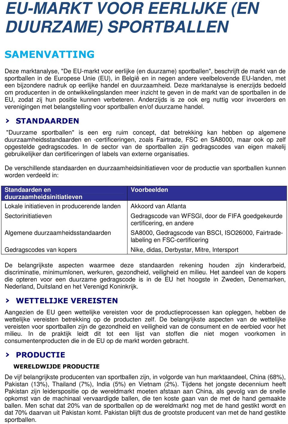 Deze marktanalyse is enerzijds bedoeld om producenten in de ontwikkelingslanden meer inzicht te geven in de markt van de sportballen in de EU, zodat zij hun positie kunnen verbeteren.