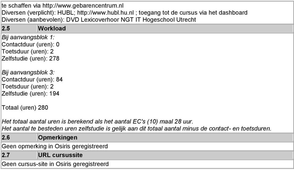 5 Workload Bij aanvangsblok 1: Contactduur (uren): 0 Toetsduur (uren): 2 Zelfstudie (uren): 278 Bij aanvangsblok 3: Contactduur (uren): 84 Toetsduur (uren): 2 Zelfstudie