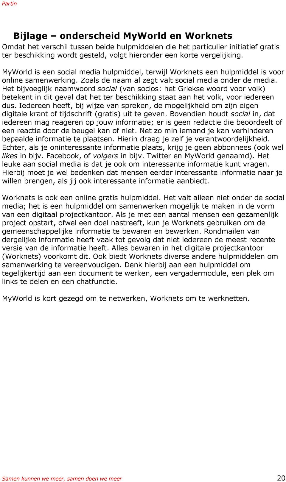 Het bijvoeglijk naamwoord social (van socios: het Griekse woord voor volk) betekent in dit geval dat het ter beschikking staat aan het volk, voor iedereen dus.