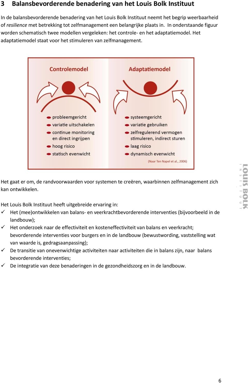 Het adaptatiemodel staat voor het stimuleren van zelfmanagement. Het gaat er om, de randvoorwaarden voor systemen te creëren, waarbinnen zelfmanagement zich kan ontwikkelen.