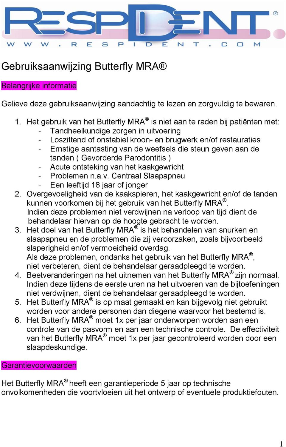 van de weefsels die steun geven aan de tanden ( Gevorderde Parodontitis ) - Acute ontsteking van het kaakgewricht - Problemen n.a.v. Centraal Slaapapneu - Een leeftijd 18 jaar of jonger 2.