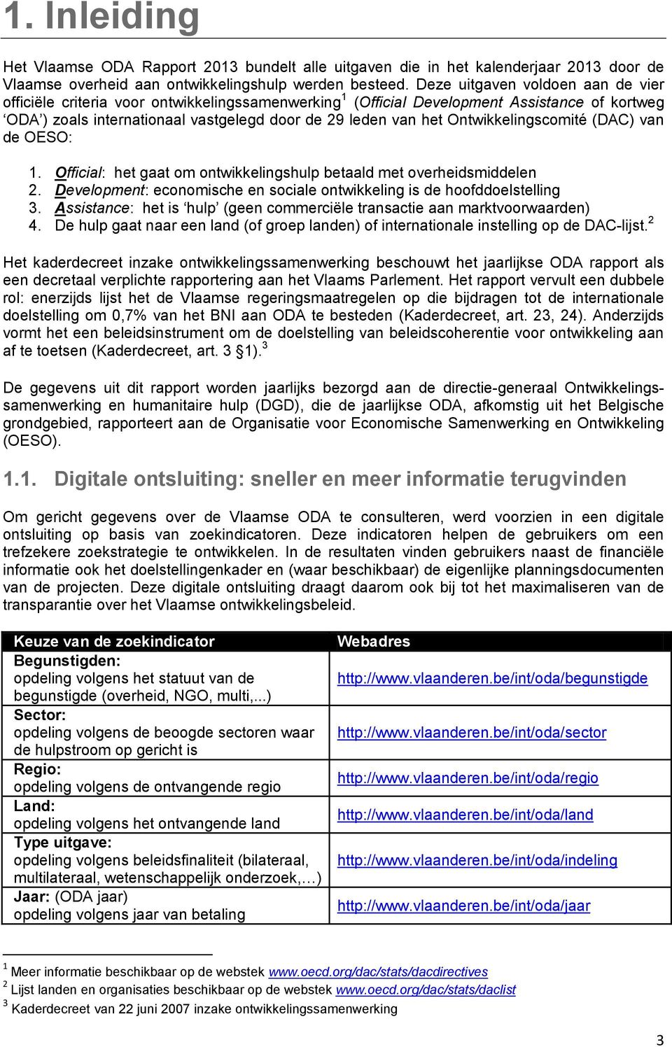 Ontwikkelingscomité (DAC) van de OESO: 1. Official: het gaat om ontwikkelingshulp betaald met overheidsmiddelen 2. Development: economische en sociale ontwikkeling is de hoofddoelstelling 3.