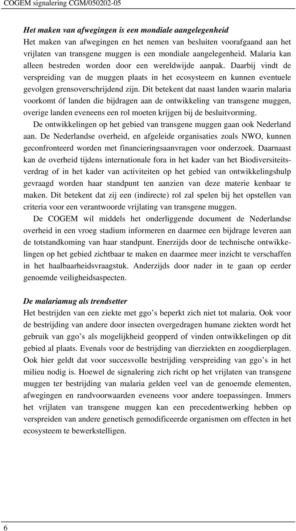 Daarbij vindt de verspreiding van de muggen plaats in het ecosysteem en kunnen eventuele gevolgen grensoverschrijdend zijn.