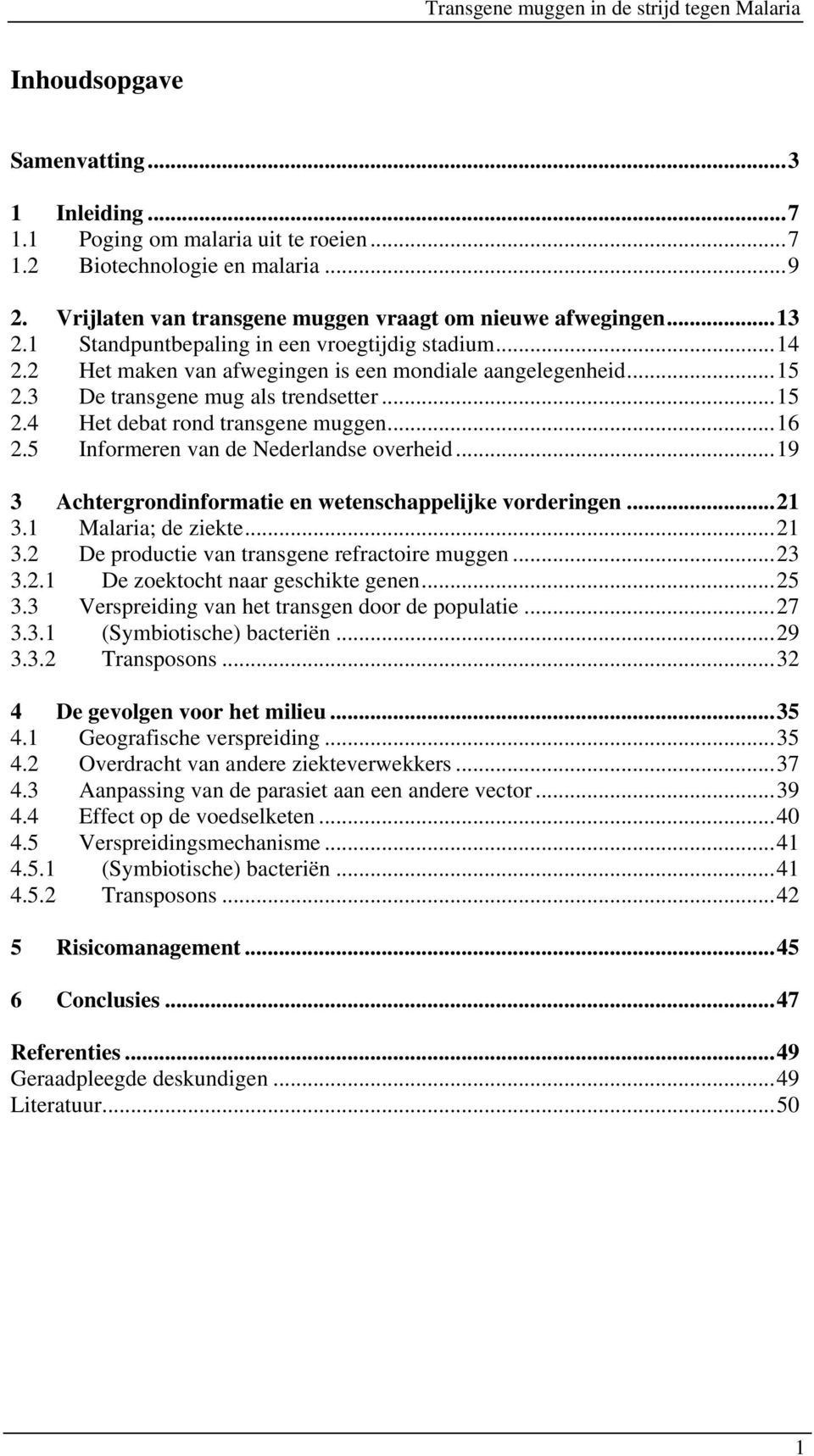 3 De transgene mug als trendsetter...15 2.4 Het debat rond transgene muggen...16 2.5 Informeren van de Nederlandse overheid...19 3 Achtergrondinformatie en wetenschappelijke vorderingen...21 3.