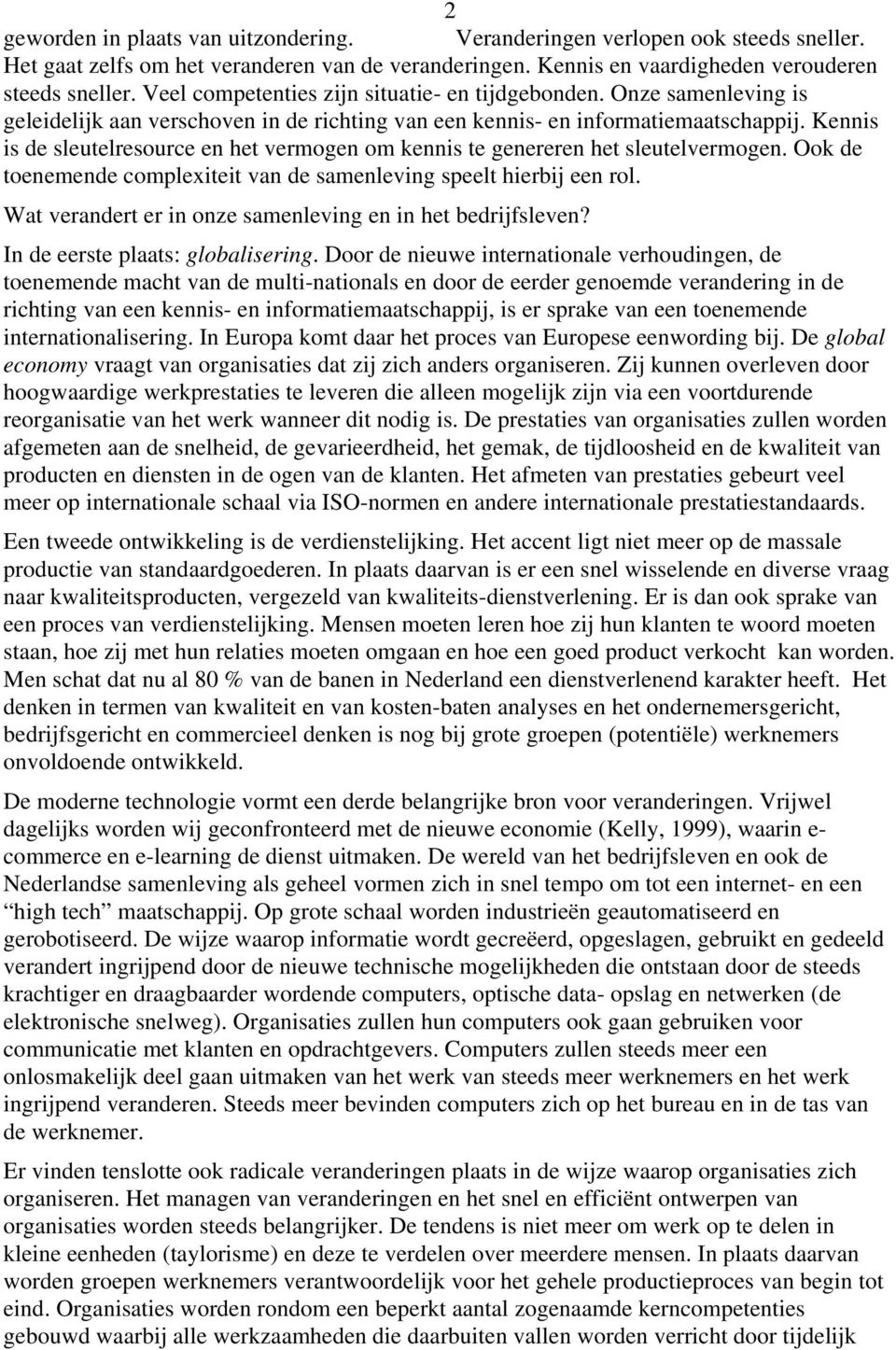 Kennis is de sleutelresource en het vermogen om kennis te genereren het sleutelvermogen. Ook de toenemende complexiteit van de samenleving speelt hierbij een rol.