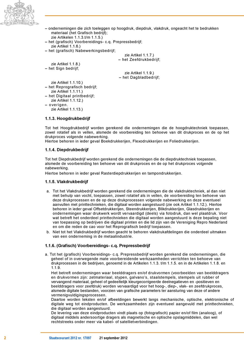 ) het Dagbladbedrijf; zie Artikel 1.1.10.) het Reprografisch bedrijf; zie Artikel 1.1.11.) het Digitaal printbedrijf; zie Artikel 1.1.12.) overigen. zie Artikel 1.1.13.