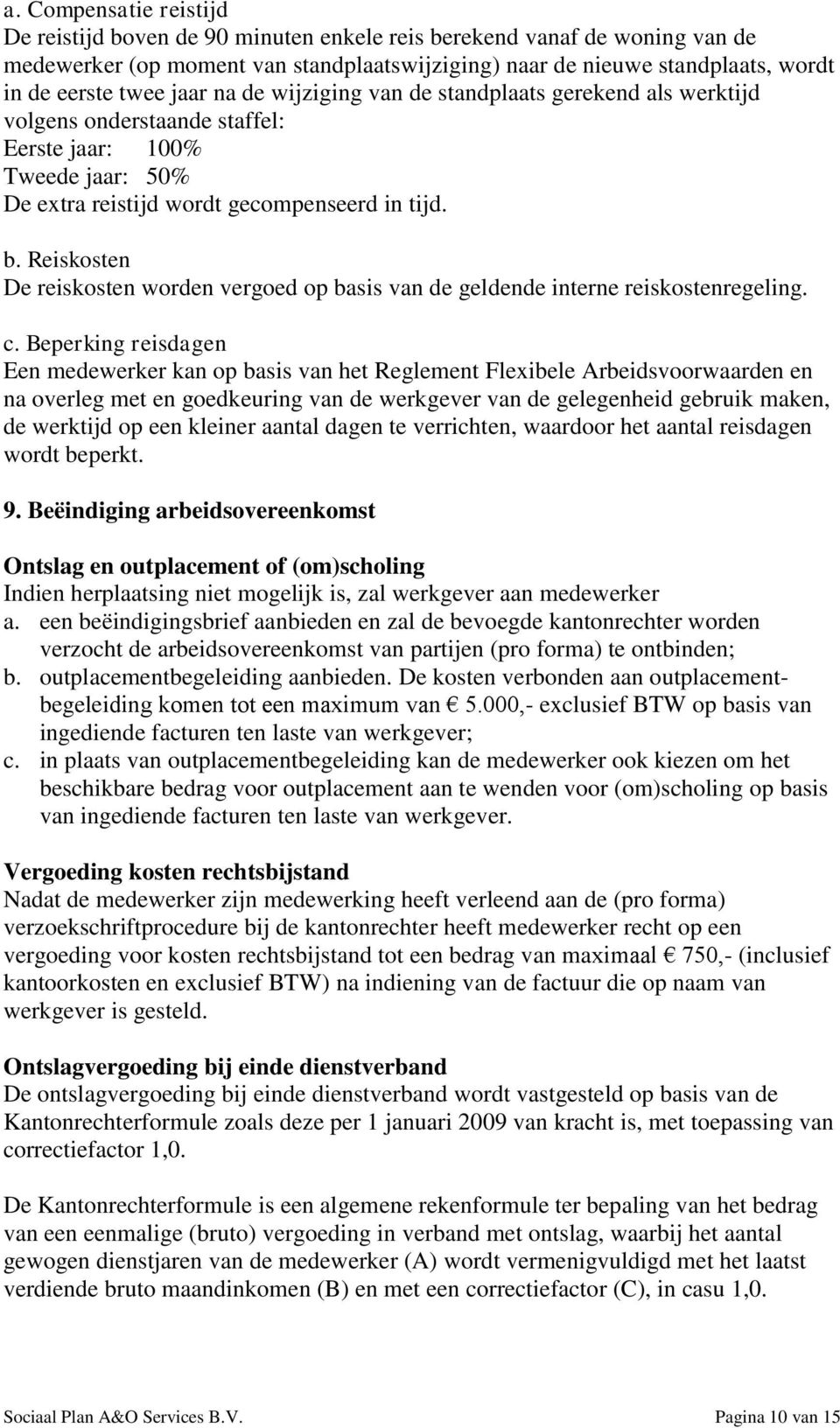 Reiskosten De reiskosten worden vergoed op basis van de geldende interne reiskostenregeling. c.