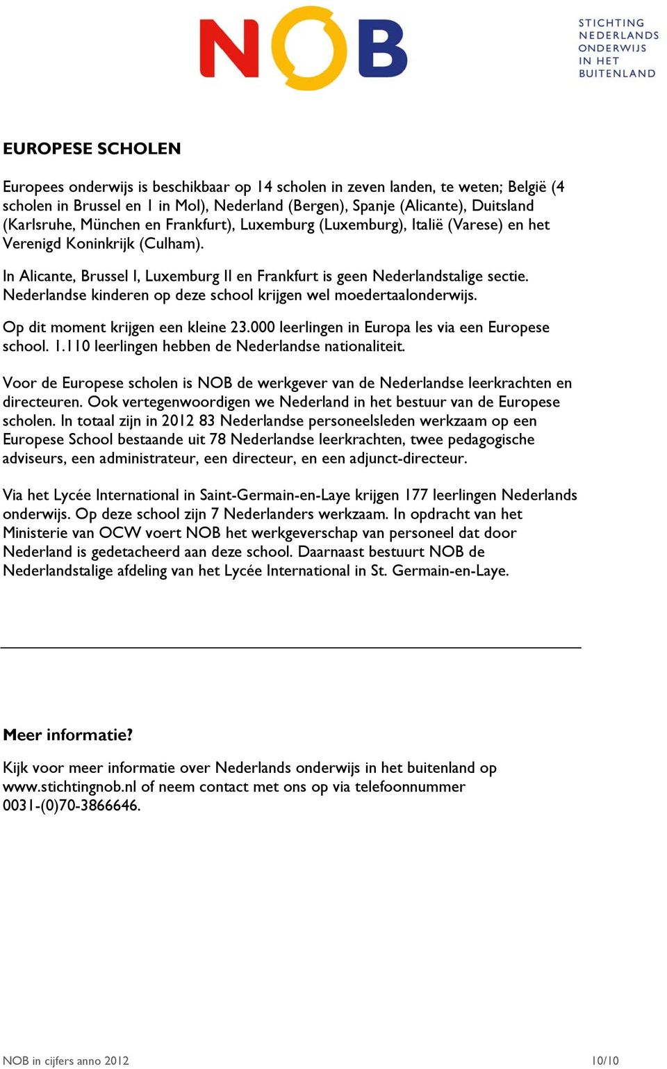 Nederlandse kinderen op deze school krijgen wel moedertaalonderwijs. Op dit moment krijgen een kleine 23.000 leerlingen in Europa les via een Europese school. 1.