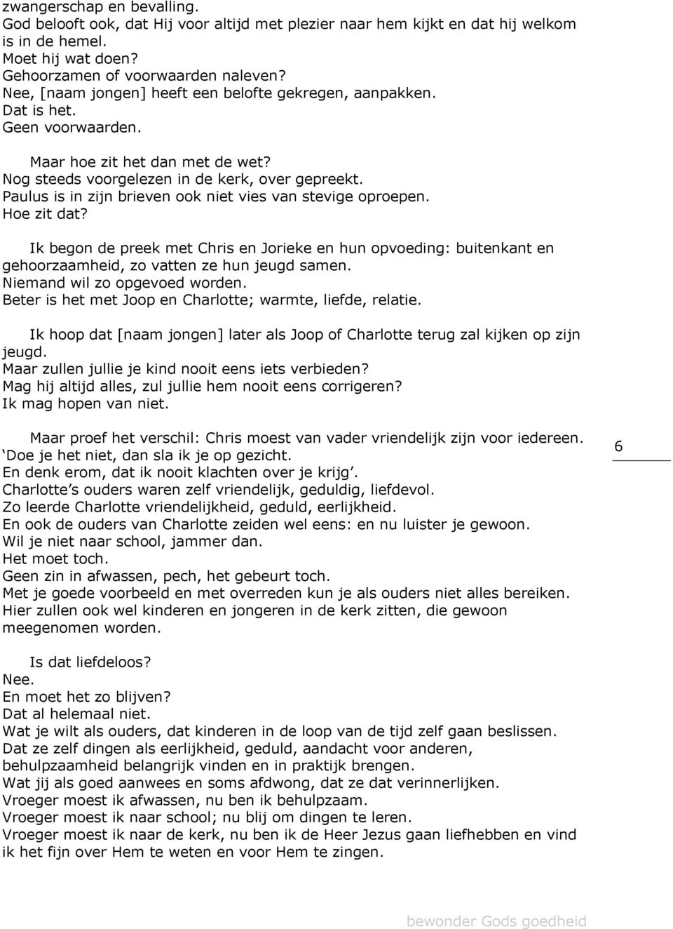 Paulus is in zijn brieven ook niet vies van stevige oproepen. Hoe zit dat? Ik begon de preek met Chris en Jorieke en hun opvoeding: buitenkant en gehoorzaamheid, zo vatten ze hun jeugd samen.