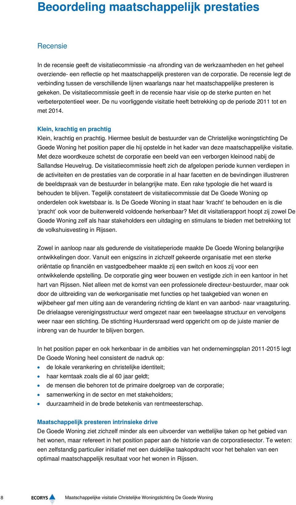 De visitatiecommissie geeft in de recensie haar visie op de sterke punten en het verbeterpotentieel weer. De nu voorliggende visitatie heeft betrekking op de periode 2011 tot en met 2014.