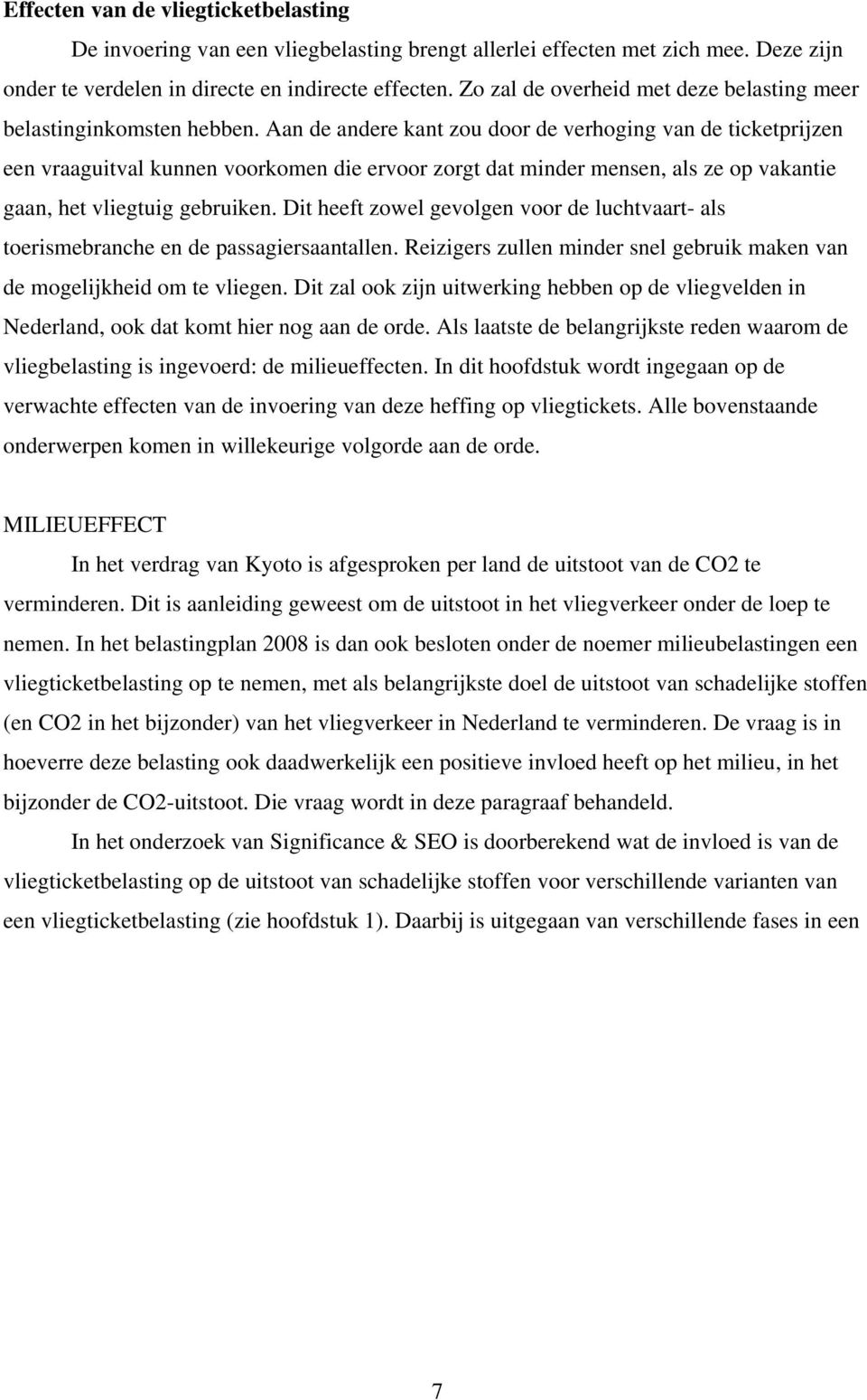 Aan de andere kant zou door de verhoging van de ticketprijzen een vraaguitval kunnen voorkomen die ervoor zorgt dat minder mensen, als ze op vakantie gaan, het vliegtuig gebruiken.