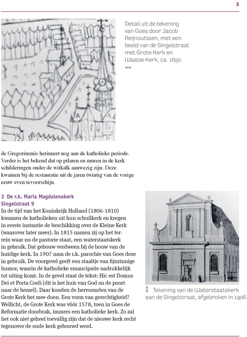 k. Maria Magdalenakerk Singelstraat 9 In de tijd van het Koninkrijk Holland (1806-1810) kwamen de katholieken uit hun schuilkerk en kregen in eerste instantie de beschikking over de Kleine Kerk