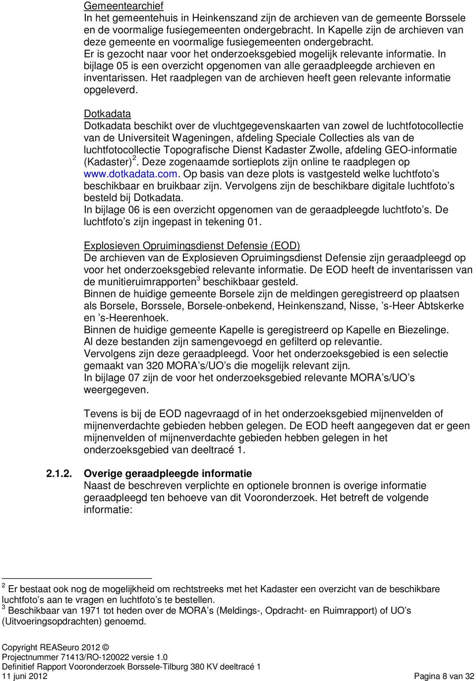 In bijlage 05 is een overzicht opgenomen van alle geraadpleegde archieven en inventarissen. Het raadplegen van de archieven heeft geen relevante informatie opgeleverd.