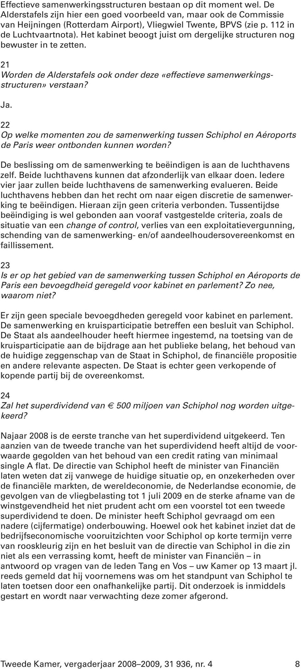 22 Op welke momenten zou de samenwerking tussen Schiphol en Aéroports de Paris weer ontbonden kunnen worden? De beslissing om de samenwerking te beëindigen is aan de luchthavens zelf.