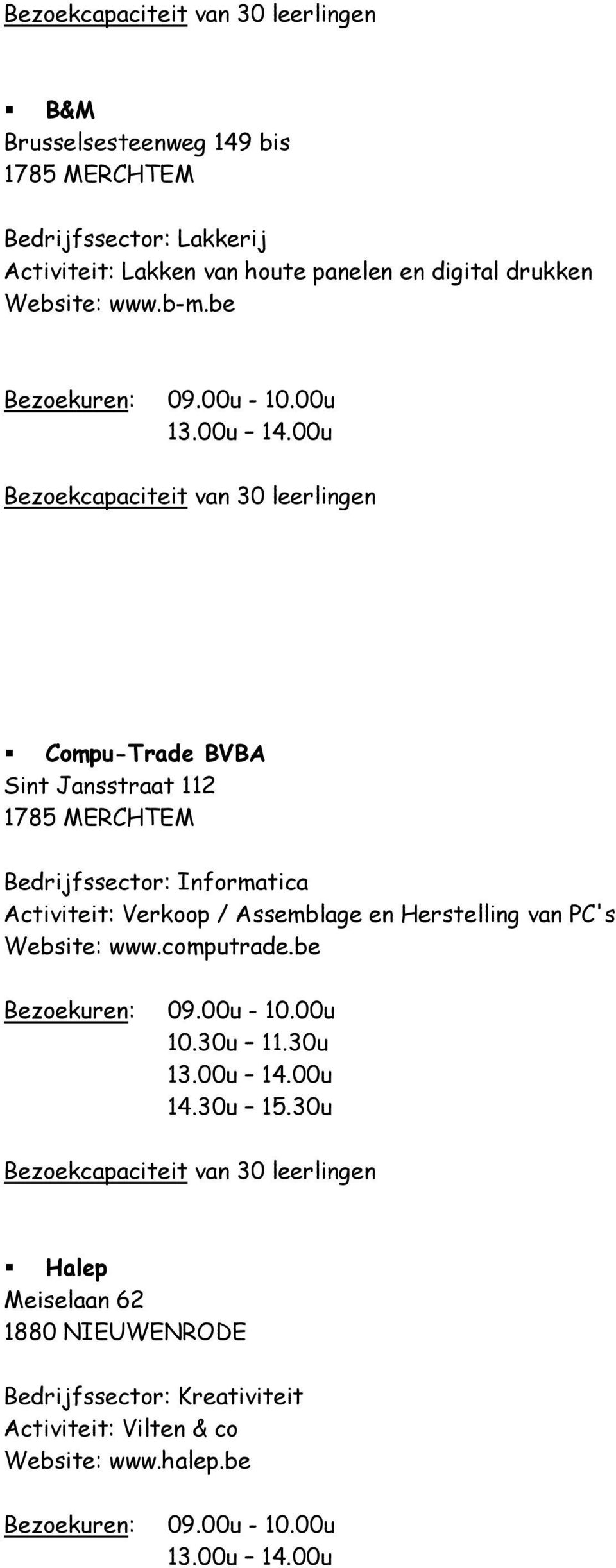 be Compu-Trade BVBA Sint Jansstraat 112 1785 MERCHTEM Bedrijfssector: Informatica Activiteit: Verkoop /