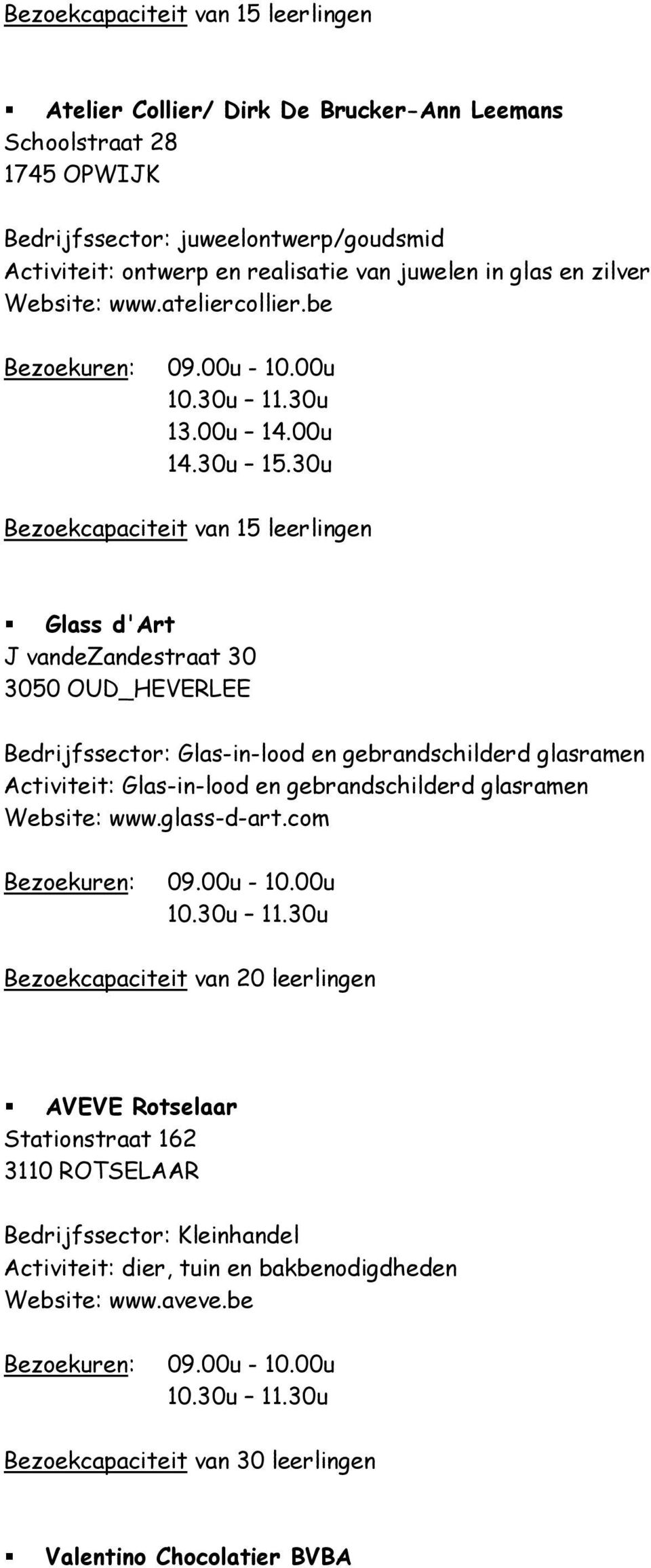 be Bezoekcapaciteit van 15 leerlingen Glass d'art J vandezandestraat 30 3050 OUD_HEVERLEE Bedrijfssector: Glas-in-lood en gebrandschilderd glasramen Activiteit: