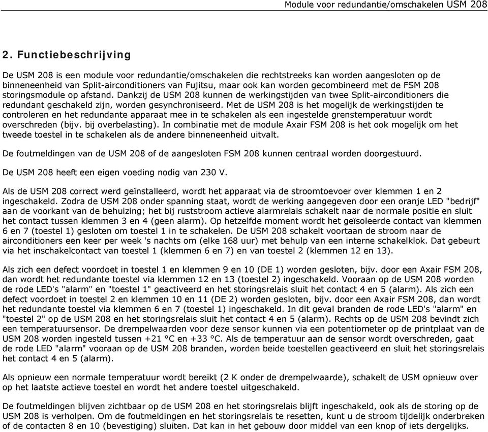 Met de USM 208 is het mogelijk de werkingstijden te controleren en het redundante apparaat mee in te schakelen als een ingestelde grenstemperatuur wordt overschreden (bijv. bij overbelasting).