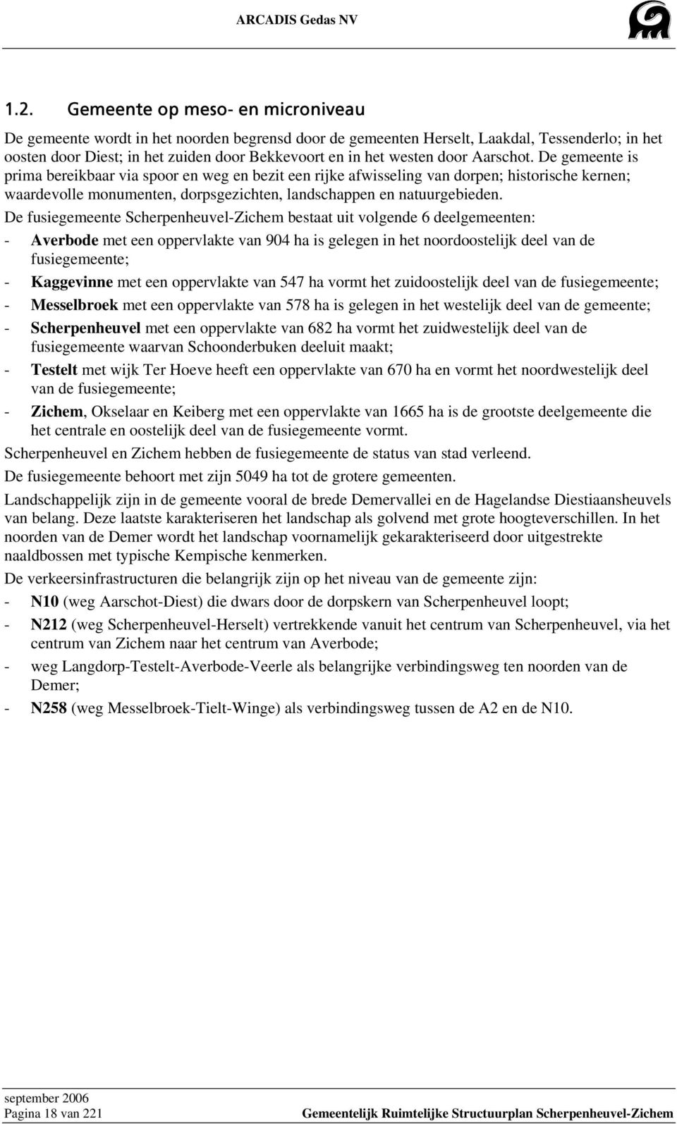 De gemeente is prima bereikbaar via spoor en weg en bezit een rijke afwisseling van dorpen; historische kernen; waardevolle monumenten, dorpsgezichten, landschappen en natuurgebieden.