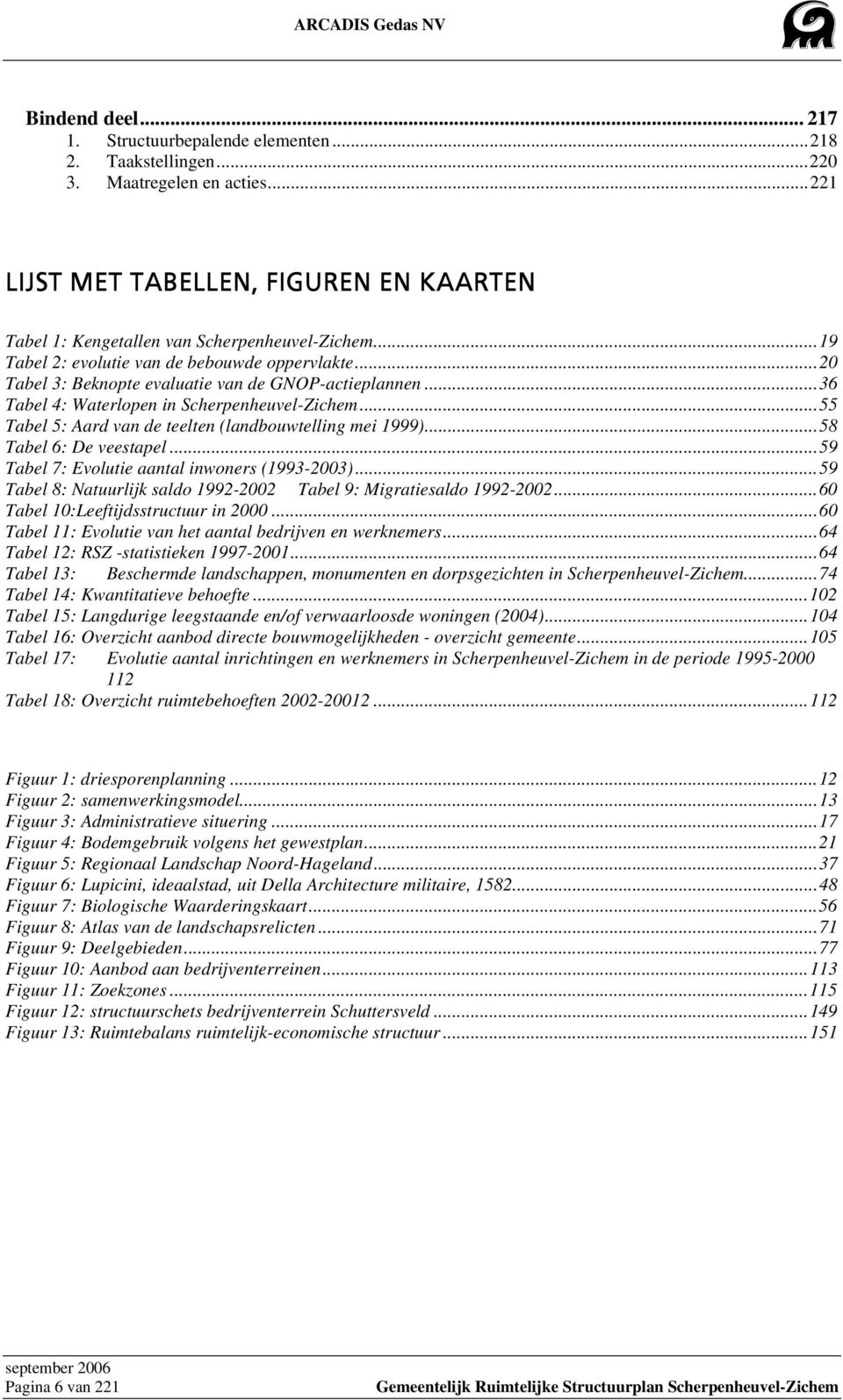 ..55 Tabel 5: Aard van de teelten (landbouwtelling mei 1999)...58 Tabel 6: De veestapel...59 Tabel 7: Evolutie aantal inwoners (1993-2003).