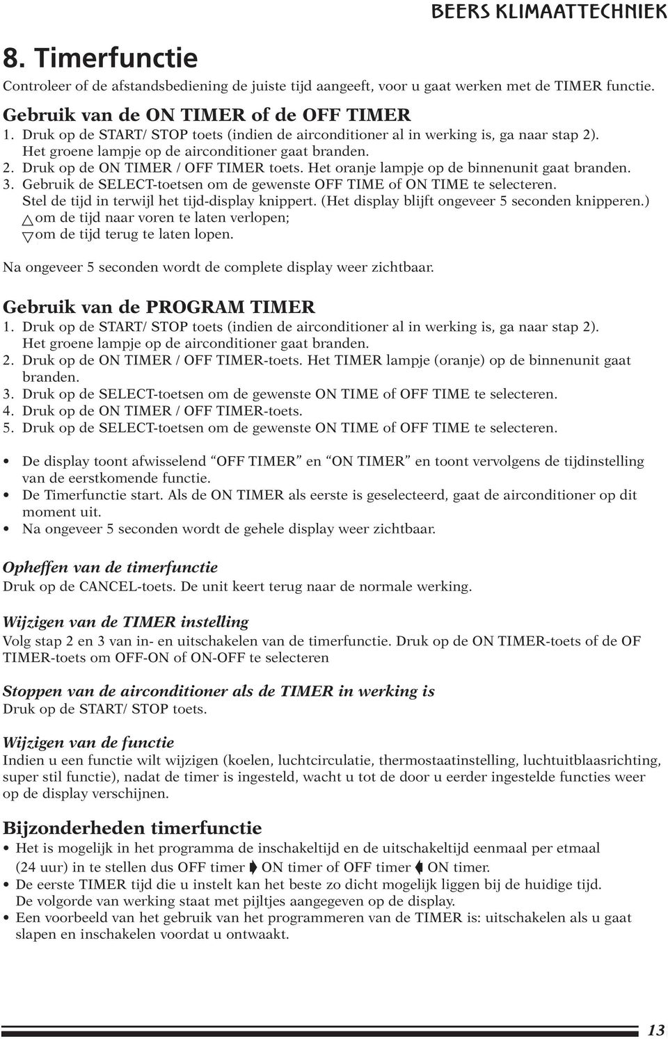 Het oranje lampje op de binnenunit gaat branden. 3. Gebruik de SELECT-toetsen om de gewenste OFF TIME of ON TIME te selecteren. Stel de tijd in terwijl het tijd-display knippert.