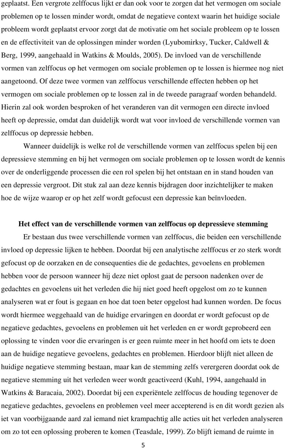 ervoor zorgt dat de motivatie om het sociale probleem op te lossen en de effectiviteit van de oplossingen minder worden (Lyubomirksy, Tucker, Caldwell & Berg, 1999, aangehaald in Watkins & Moulds,