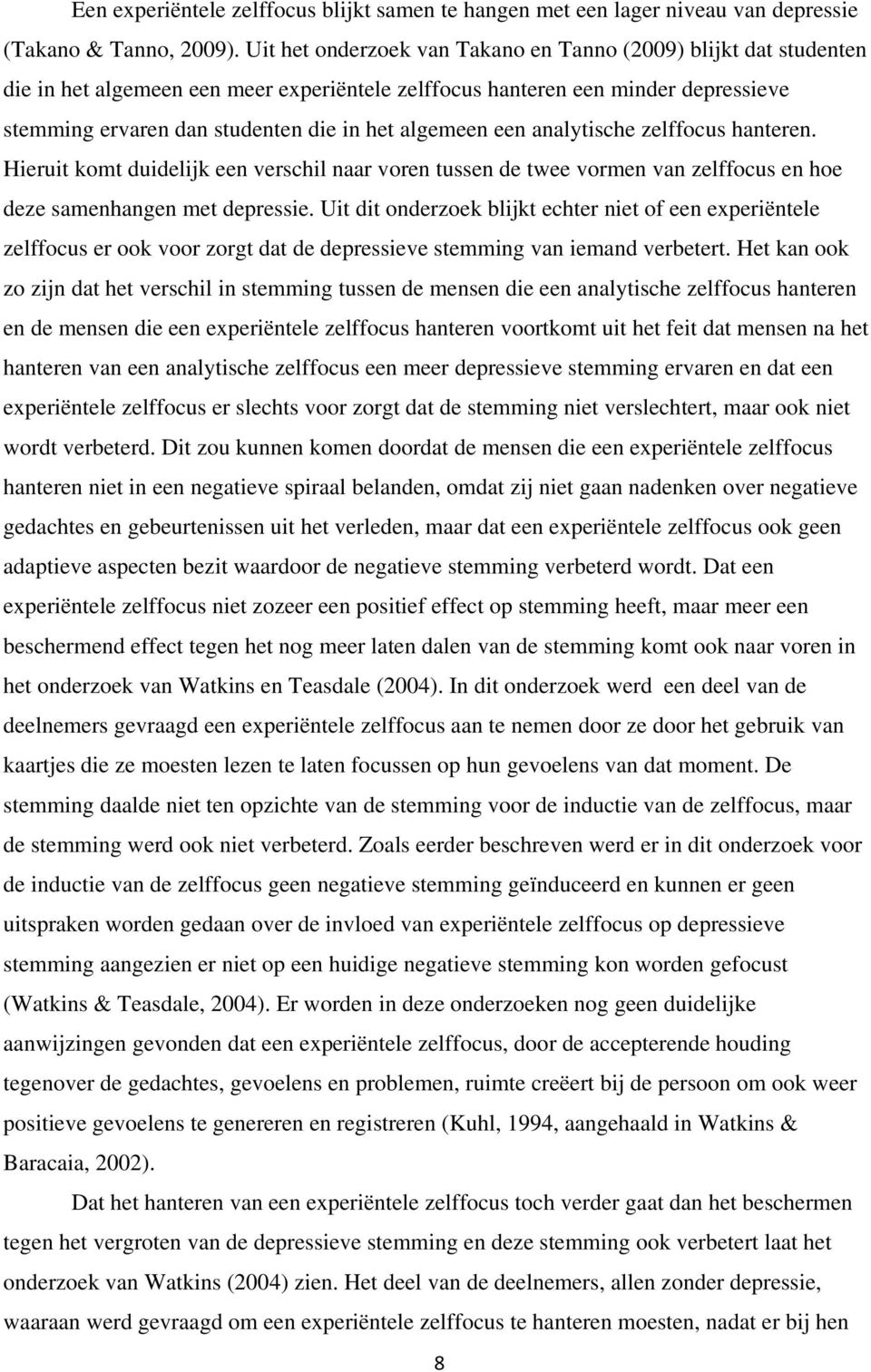 algemeen een analytische zelffocus hanteren. Hieruit komt duidelijk een verschil naar voren tussen de twee vormen van zelffocus en hoe deze samenhangen met depressie.