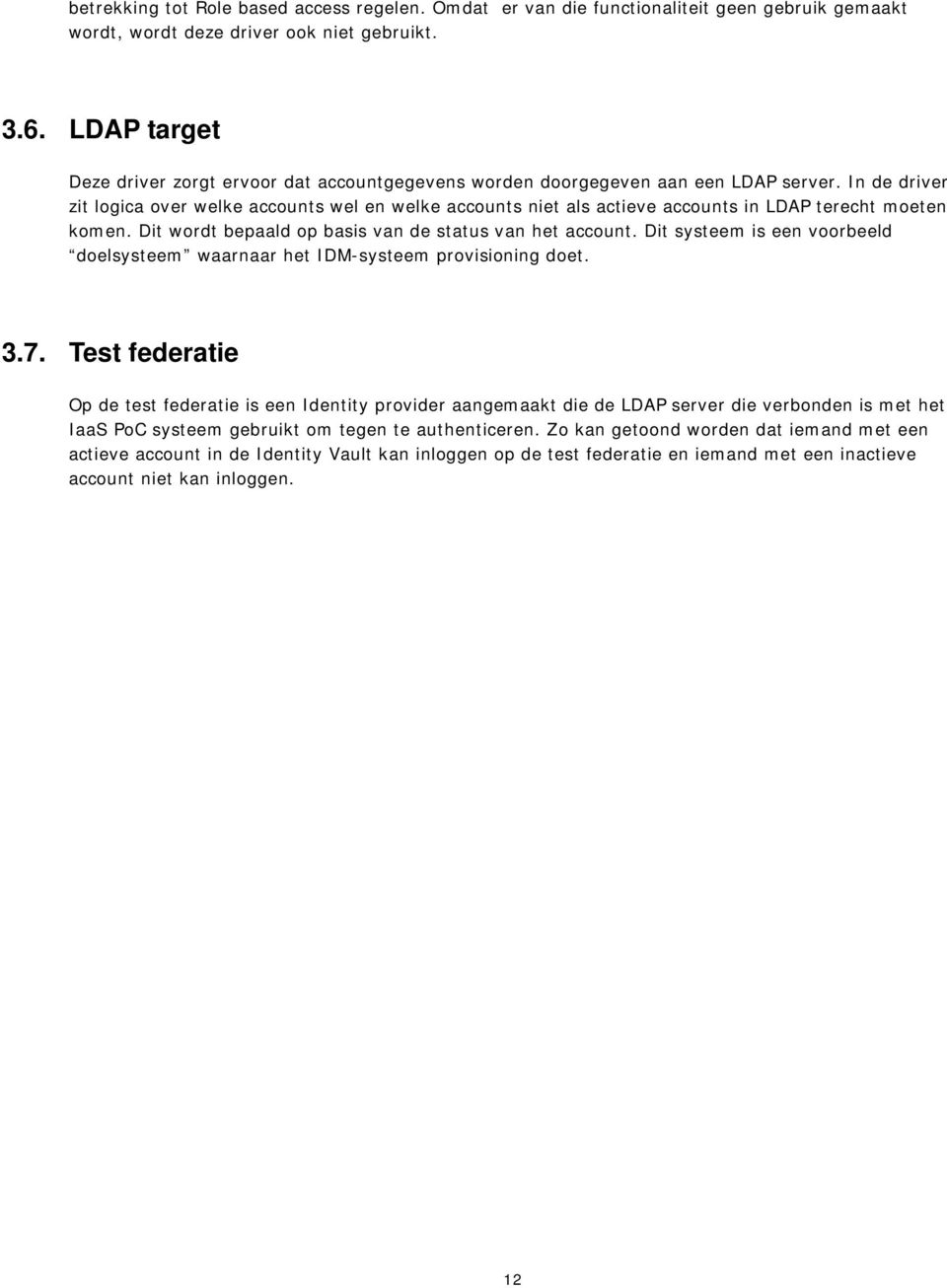 In de driver zit logica over welke accounts wel en welke accounts niet als actieve accounts in LDAP terecht moeten komen. Dit wordt bepaald op basis van de status van het account.