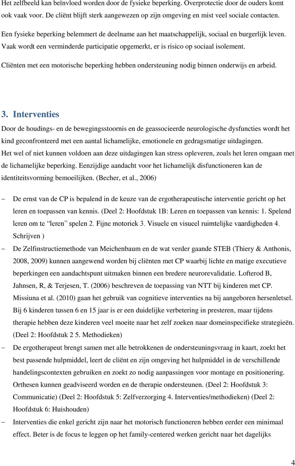 Cliënten met een motorische beperking hebben ondersteuning nodig binnen onderwijs en arbeid. 3.