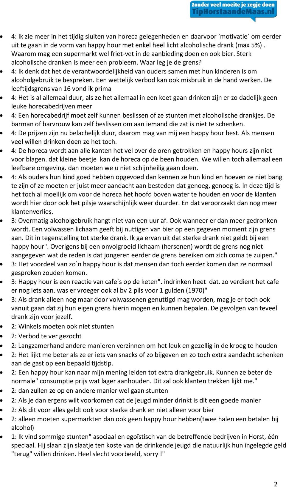 4: Ik denk dat het de verantwoordelijkheid van ouders samen met hun kinderen is om alcoholgebruik te bespreken. Een wettelijk verbod kan ook misbruik in de hand werken.