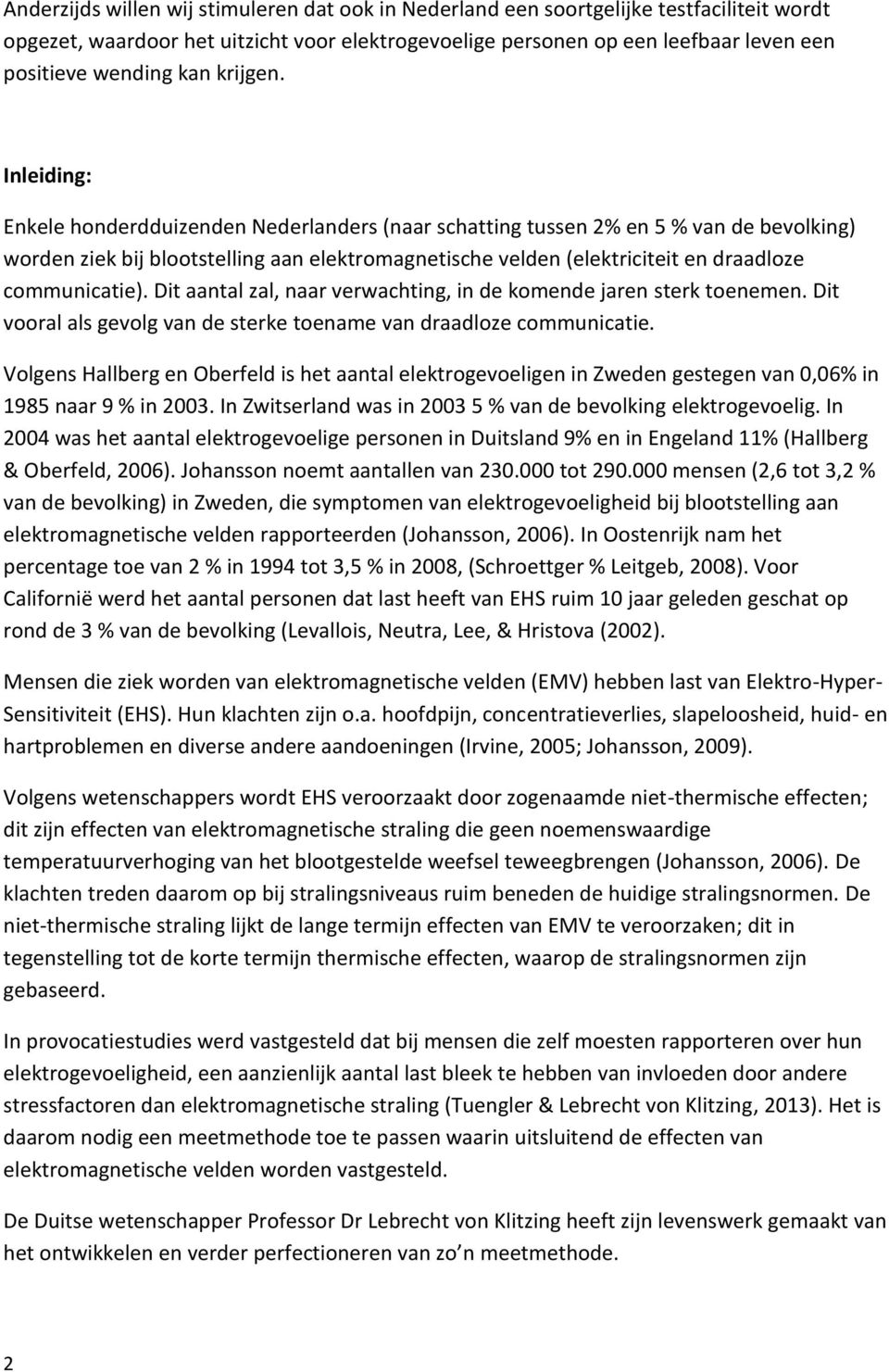 Inleiding: Enkele honderdduizenden Nederlanders (naar schatting tussen 2% en 5 % van de bevolking) worden ziek bij blootstelling aan elektromagnetische velden (elektriciteit en draadloze