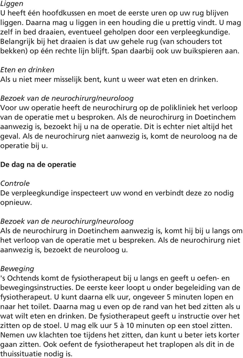 Span daarbij ook uw buikspieren aan. Eten en drinken Als u niet meer misselijk bent, kunt u weer wat eten en drinken.